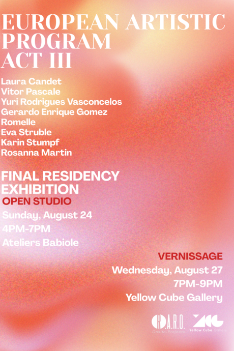 European Artistic Program — Acte III Exposition finale de résidence avec huit artistes internationaux : Laura Candet, Vitor Pascale, Yuri Rodrigues Vasconcelos, Gerardo Enrique Gomez, Romelle, Eva Struble, Karin Stumpf, Rosanna Martin. 📍Open Studio — dimanche 24 août, de 16h à 19h, aux Ateliers Babiole 📍Vernissage — mercredi 27 août, de 19h à 21h, à la Yellow Cube Gallery Un projet en partenariat avec R.A.R.O. Barcelone et la Yellow Cube Gallery.