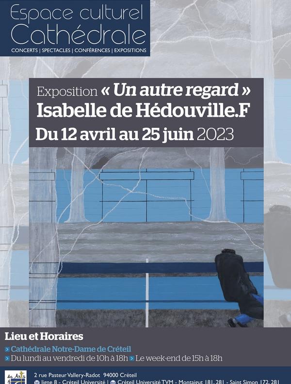 Exposition "Un autre regard" Isabelle de Hédouville.F - Espace culturel Cathédrale de Créteil