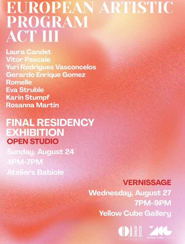 European Artistic Program — Acte III Exposition finale de résidence avec huit artistes internationaux : Laura Candet, Vitor Pascale, Yuri Rodrigues Vasconcelos, Gerardo Enrique Gomez, Romelle, Eva Struble, Karin Stumpf, Rosanna Martin. 📍Open Studio — dimanche 24 août, de 16h à 19h, aux Ateliers Babiole 📍Vernissage — mercredi 27 août, de 19h à 21h, à la Yellow Cube Gallery Un projet en partenariat avec R.A.R.O. Barcelone et la Yellow Cube Gallery.