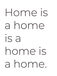 Home is a home is a home is a home Home is a home is a home is a home